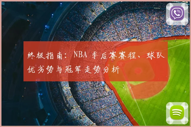 终极指南：NBA 季后赛赛程、球队优劣势与冠军走势分析