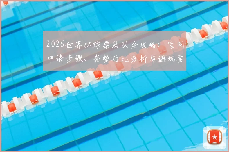2026世界杯球票购买全攻略：官网申请步骤、套餐对比分析与避坑要点