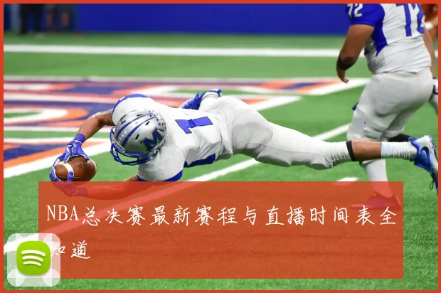 NBA总决赛最新赛程与直播时间表全知道